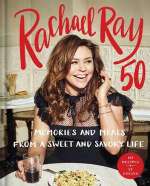 Rachael Ray 50: Memories and Meals from a Sweet and Savory Life: A Cookbook de Rachael Ray