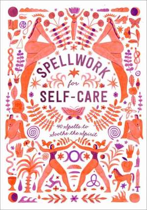 Spellwork for Self-Care: 40 Spells to Soothe the Spirit de Potter Gift