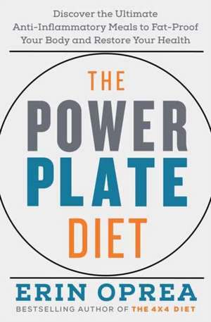 The Power Plate Diet: Discover the Ultimate Anti-Inflammatory Meals to Fat-Proof Your Body and Restore Your Health de Erin Oprea