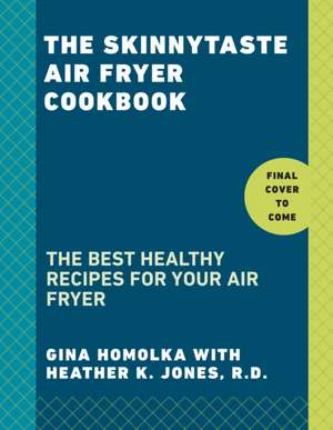 The Skinnytaste Air Fryer Cookbook: The 75 Best Healthy Recipes for Your Air Fryer de Gina Homolka