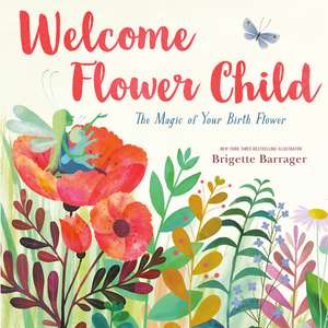 Welcome Flower Child: The Magic of Your Birth Flower de Brigette Barrager