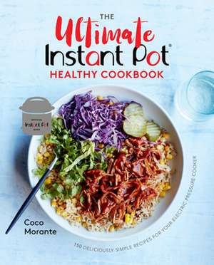 The Ultimate Instant Pot Healthy Cookbook: 150 Deliciously Simple Recipes for Your Electric Pressure Cooker de Coco Morante