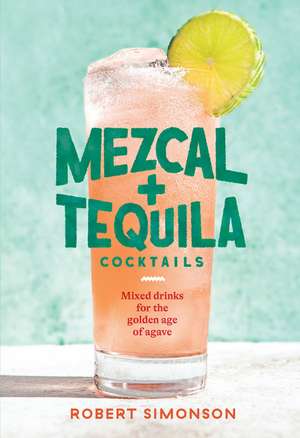 Mezcal and Tequila Cocktails de Robert Simonson