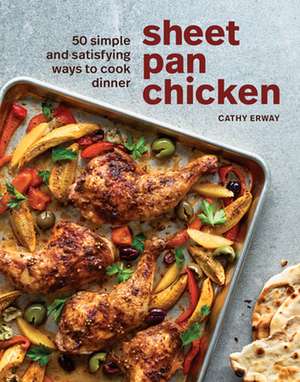 Sheet Pan Chicken: 50 Simple and Satisfying Ways to Cook Dinner [A Cookbook] de Cathy Erway