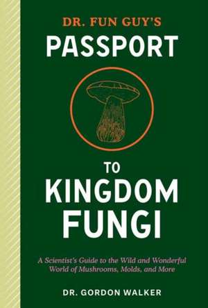 Dr. Fun Guy's Passport to Kingdom Fungi de Eugenia Bone