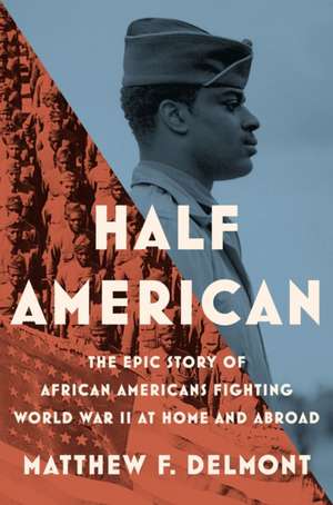 Half American: The Epic Story of African Americans Fighting World War II at de Matthew Delmont