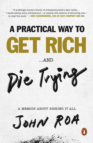 A Practical Way to Get Rich ...and Die Trying: A Memoir About Risking It All de John Roa