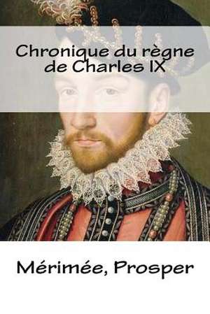 Chronique Du Regne de Charles IX de Prosper, Merimee