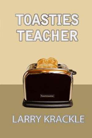 Toasties Teacher de Larry Krackle