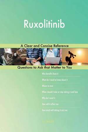 Ruxolitinib; A Clear and Concise Reference de Blokdijk, G. J.