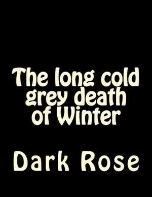 The Long Cold Grey Death of Winter de Rose, Dark