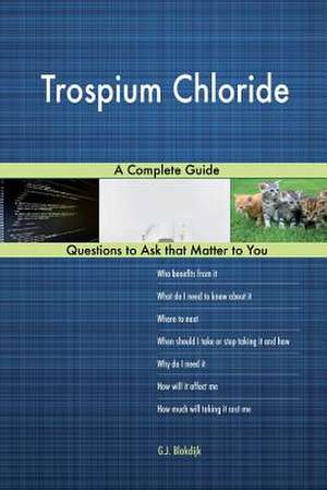 Trospium Chloride; A Complete Guide de Blokdijk, G. J.