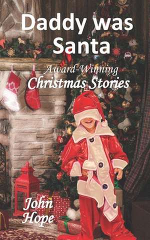 Daddy Was Santa and Other Christmas Stories de John Hope