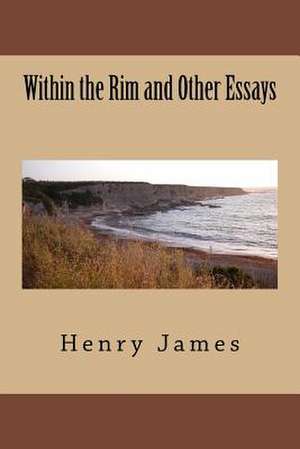 Within the Rim and Other Essays de Henry James