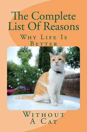 The Complete List of Reasons Why Life Is Better Without a Cat de Nate Roberts