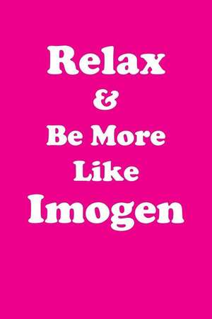 Relax & Be More Like Imogen de Greatness, Her