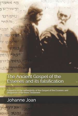 The Ancient Gospel of the Essenes and Its Falsification de Joan, Johanne T. G.