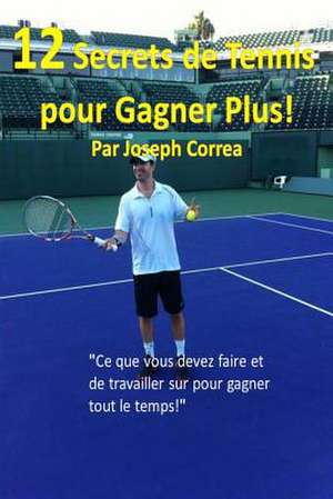 12 Secrets de Tennis Pour Gagner Plus! de Joseph Correa