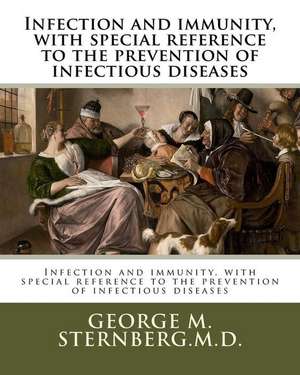 Infection and Immunity, with Special Reference to the Prevention of Infectious Diseases de George M. Sternberg M. D.