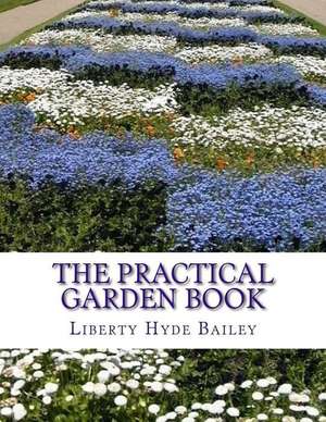 The Practical Garden Book de Liberty Hyde Bailey