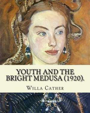 Youth and the Bright Medusa (1920). by de Willa Cather