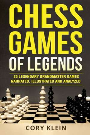 Chess Games of Legends de Klein, Cory