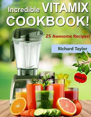 Incredible Vitamix Cookbook! 25 Awesome Recipes! (Full Color) de Richard Taylor