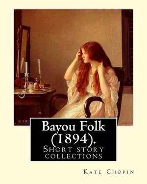 Bayou Folk (1894). by de Kate Chopin