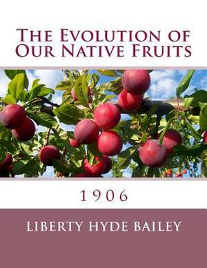 The Evolution of Our Native Fruits de Liberty Hyde Bailey