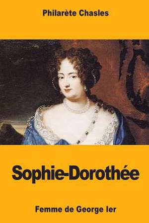 Sophie-Dorothee, Femme de George Ier de Philarete Chasles