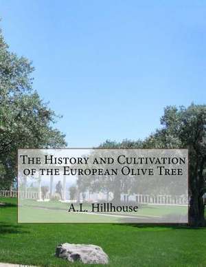 The History and Cultivation of the European Olive Tree de Hillhouse, A. L.