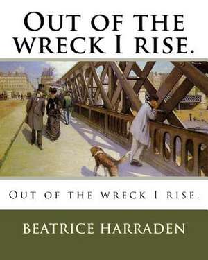 Out of the Wreck I Rise. de Beatrice Harraden