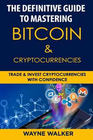 The Definitive Guide to Mastering Bitcoin & Cryptocurrencies de Walker, Wayne