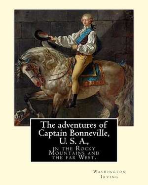 The Adventures of Captain Bonneville, U. S. A., in the Rocky Mountains and the Far West. by de Washington Irving