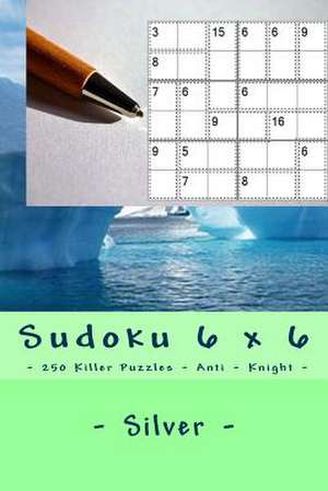 Sudoku 6 X 6 - 250 Killer Puzzles - Anti - Knight - Silver de Pitenko, Andrii