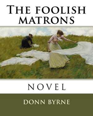 The Foolish Matrons de Donn Byrne