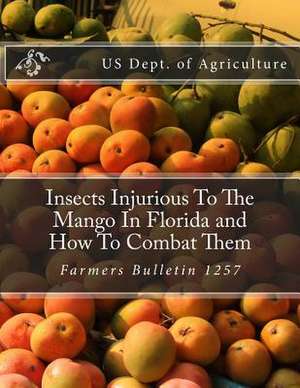 Insects Injurious to the Mango in Florida and How to Combat Them de Us Dept of Agriculture