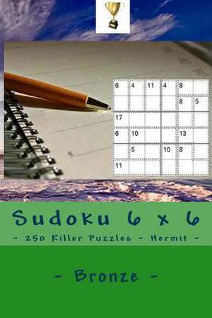 Sudoku 6 X 6 - 250 Killer Puzzles - Hermit - Bronze de Pitenko, Andrii