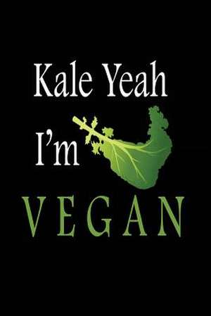 Kale Yeah I'm Vegan de Publishing, Creative Juices