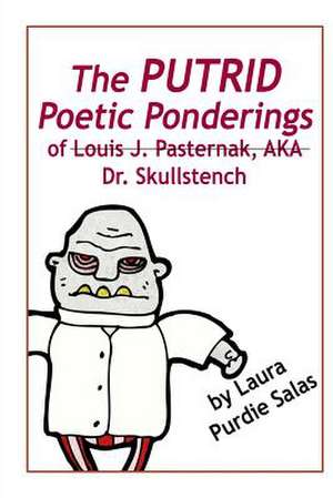 The Putrid Poetic Ponderings of Louis J. Pasternak, Aka Dr. Skullstench de Laura Purdie Salas