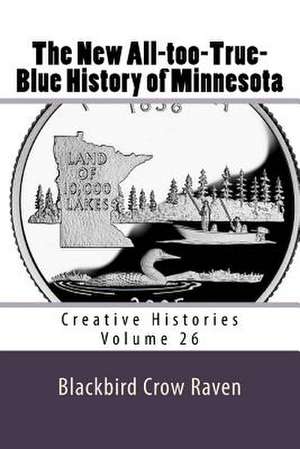 The New All-Too-True-Blue History of Minnesota de Blackbird Crow Raven