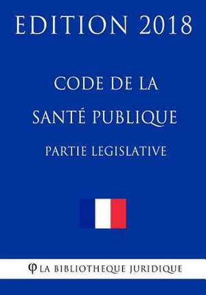 Code de la Sante Publique, Partie Legislative de La Bibliotheque Juridique