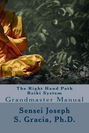 The Right Hand Path Reiki System de Ph. D. Sensei Joseph S. Gracia