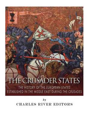 The Crusader States de Charles River Editors