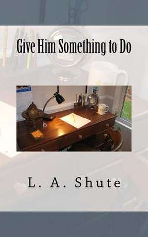 Give Him Something to Do de L. A. Shute