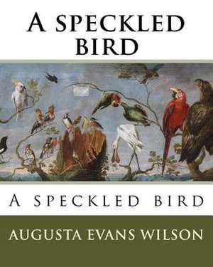 A Speckled Bird de Augusta Evans Wilson