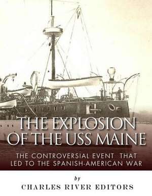 The Explosion of the USS Maine de Charles River Editors