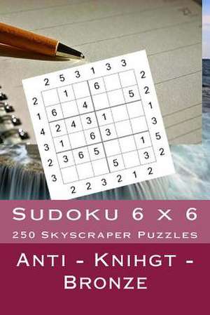 Sudoku 6 X 6 - 250 Skyscraper Puzzles - Anti - Knihgt - Bronze de Pitenko, Andrii