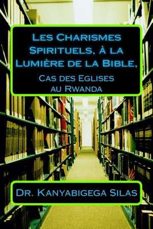 Les Charismes Spirituels, a la Lumiere de la Bible, de Kanyabigega Rev, Dr Silas