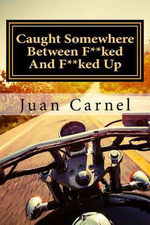 Caught Somewhere Between F**ked and F**ked Up de Juan Carnel